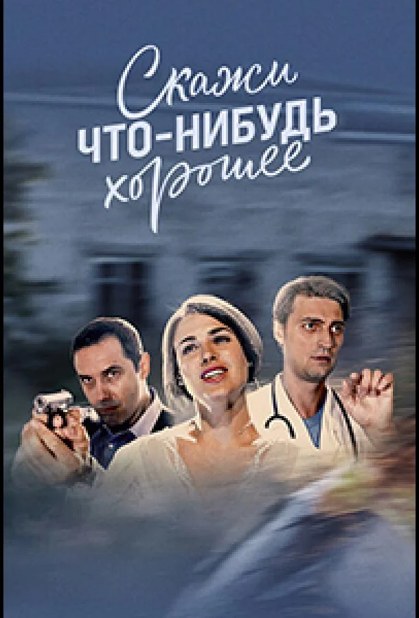 Смотреть Сериал Скажи что-нибудь хорошее(2018) бесплатно